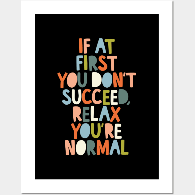 If At First You Don't Succeed Relax You're Normal by The Motivated Type Wall Art by MotivatedType